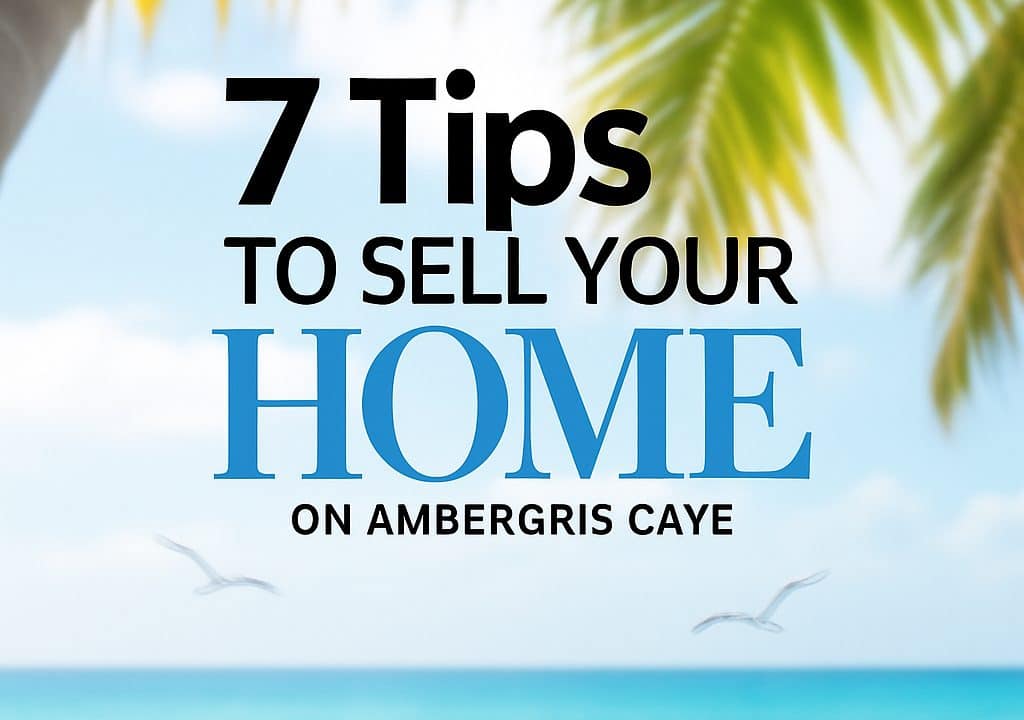 7 Tips to Sell Your Home on Ambergris Caye